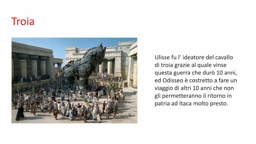 L'Odissea: il viaggio di Ulisse Troia
mukoul
www
Ulisse fu l'ideatore del cavallo
di troia grazie al quale vinse
questa guerra che durò 10 a