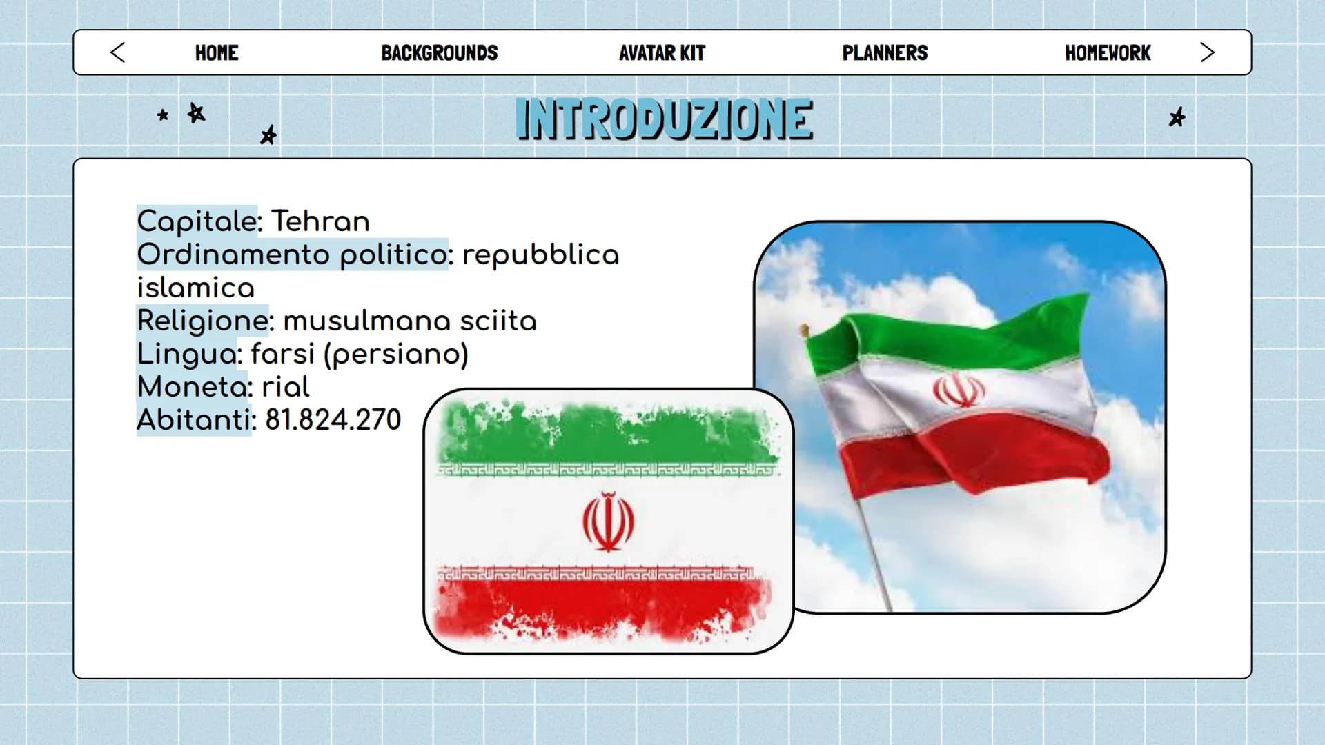 ☆
HOME
BACKGROUNDS
IRAN
AVATAR KIT
ATAR
☆
PLANNERS
IRAN
TURKMENISTAN
HOMEWORK >
AFGHANIST
★ <
HOME
**
★
BACKGROUNDS
Capitale: Tehran
Ordinam