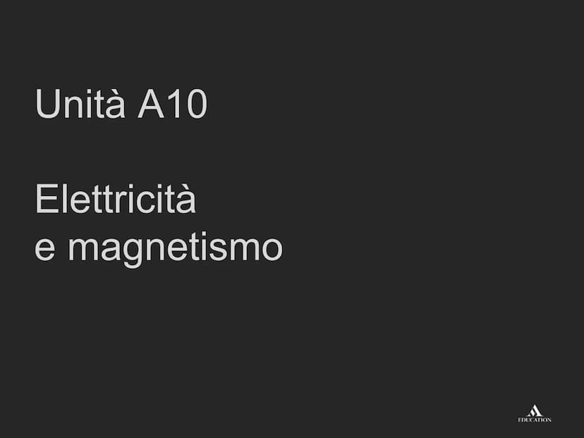 Unità A10
Elettricità
e magnetismo
EDUCATION Lezione LIM
Elettricità e magnetismo
EDUCATION Che cos'è l'elettricità
L'elettricità e i suoi f