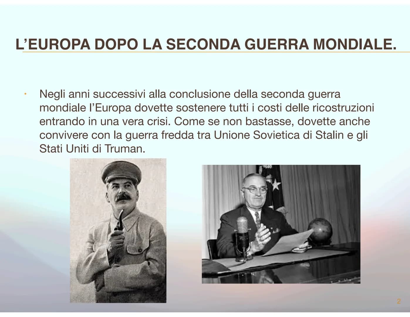 UNIONE EUROPEA L'EUROPA DOPO LA SECONDA GUERRA MONDIALE.
Negli anni successivi alla conclusione della seconda guerra
mondiale l'Europa dovet