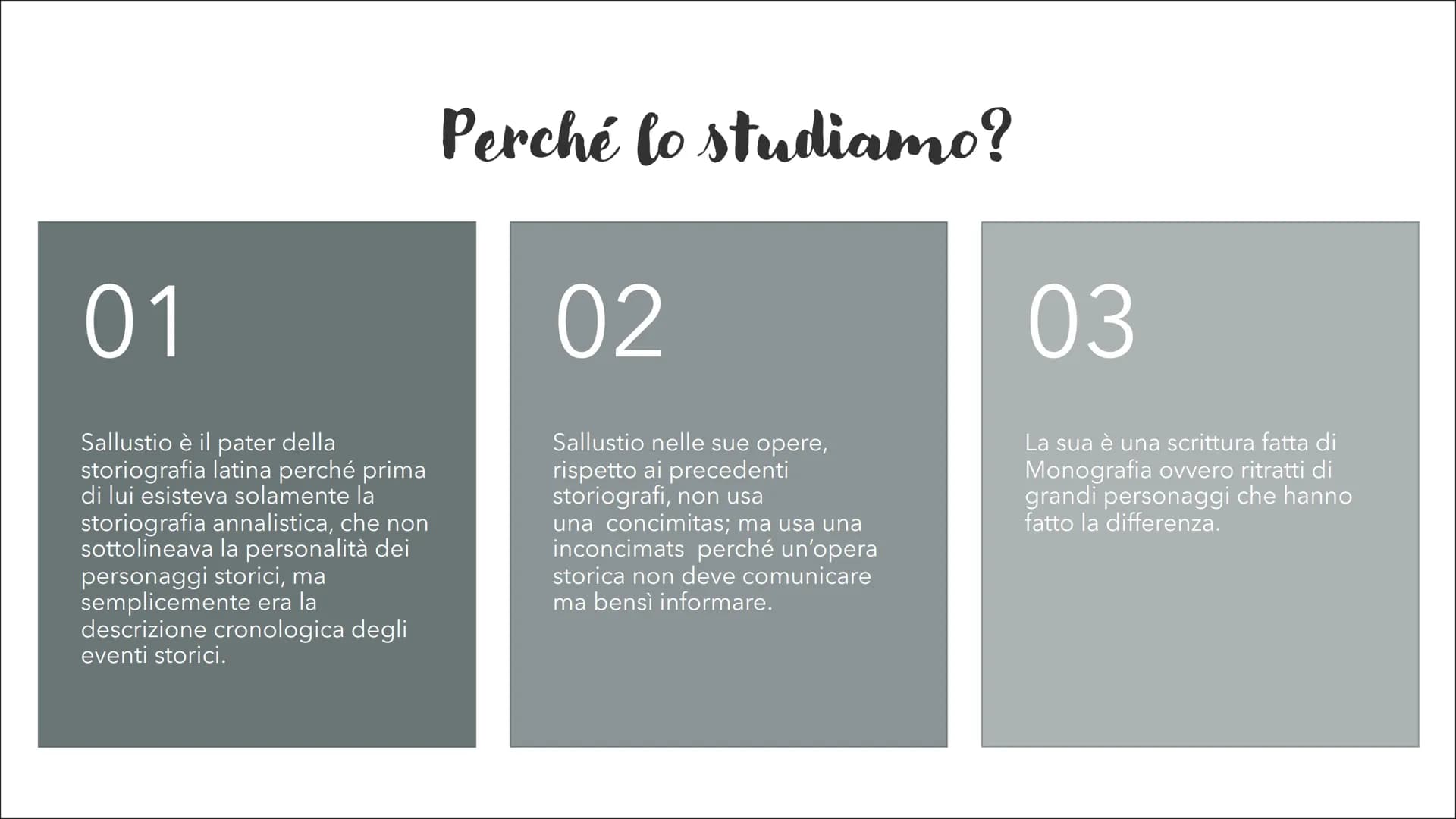Sallustio
●
●
►
●
•
•
·
•
●
•
● 01
Sallustio è il pater della
storiografia latina perché prima
di lui esisteva solamente la
storiografia ann