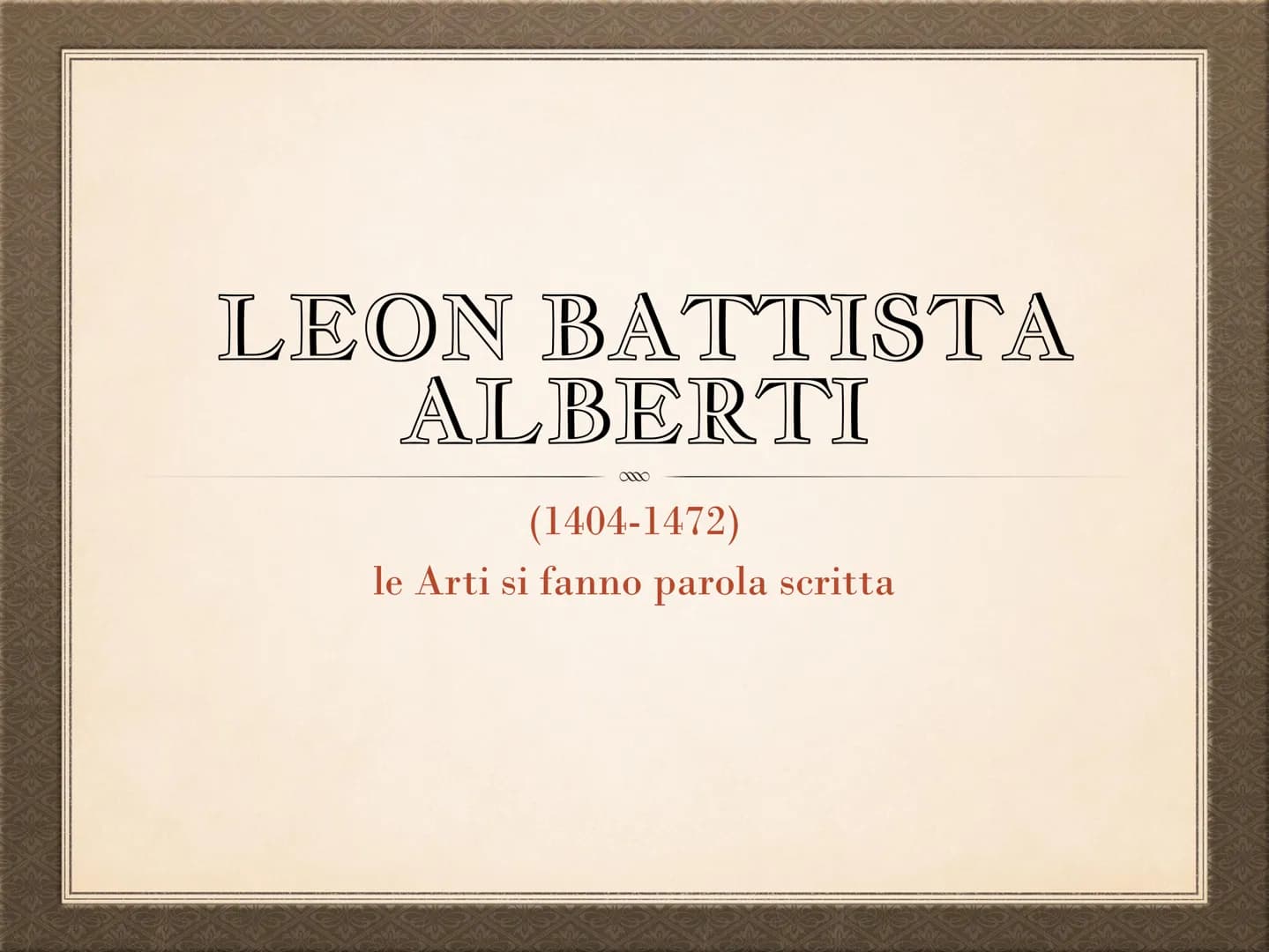 LEON BATTISTA
ALBERTI
(1404-1472)
le Arti si fanno parola scritta
0000 LEON BATTISTA ALBERTI
0000
"Ci è un uomo che per la sua universalità 
