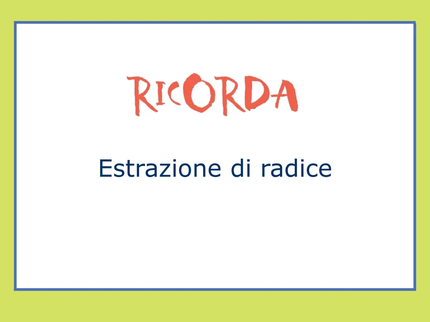 RICORDA
Estrazione di radice Estrazione di radice
• La radice n-esima di un numero è l'operazione
inversa dell'elevamento a potenza con espo
