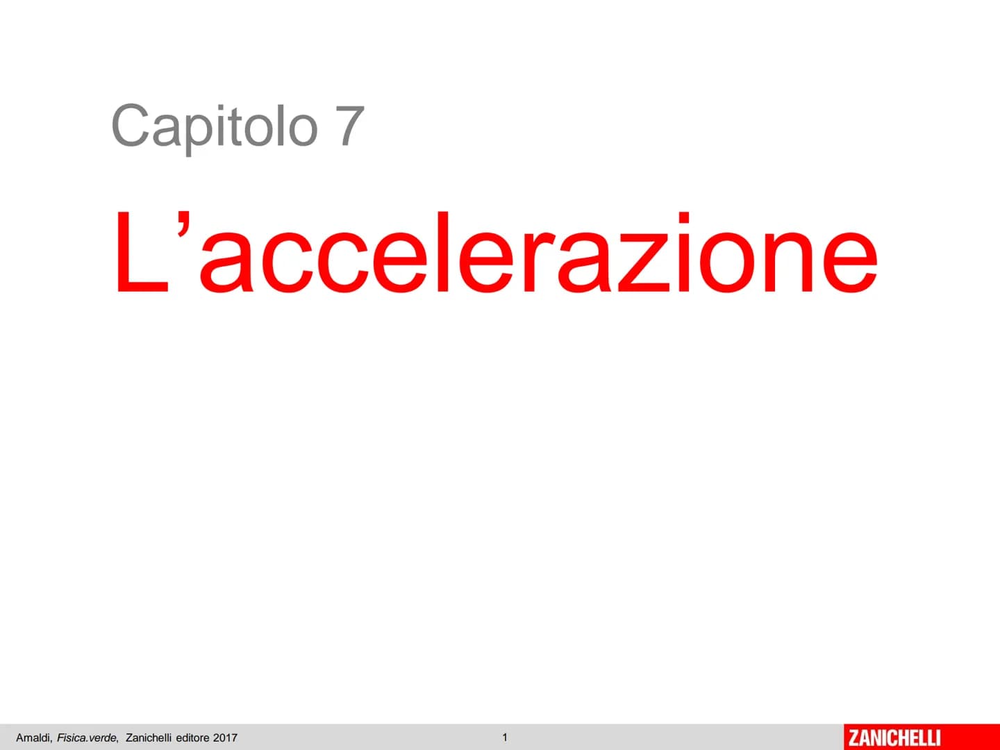 Capitolo 7
L'accelerazione
Amaldi, Fisica.verde, Zanichelli editore 2017
1
ZANICHELLI Il moto rettilineo vario
Amaldi, Fisica. verde, Zanich