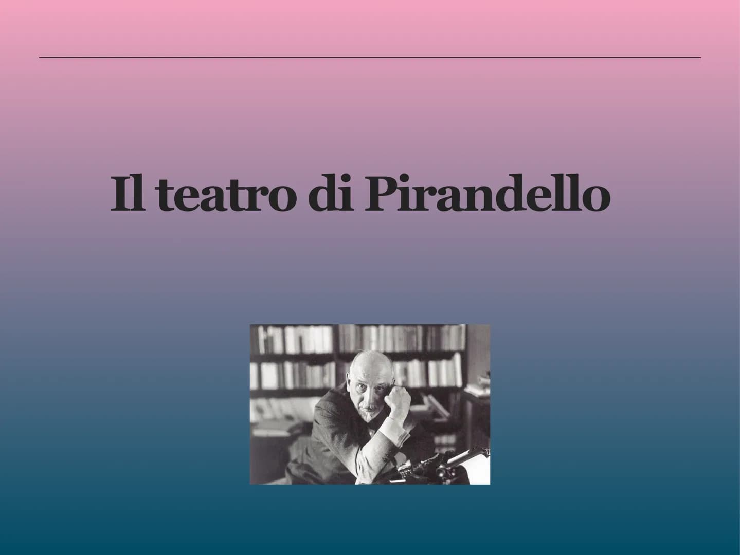 Il teatro di Pirandello
M Le fasi della produzione teatrale
La produzione teatrale pirandelliana si sviluppa in un arco temporale che va dag
