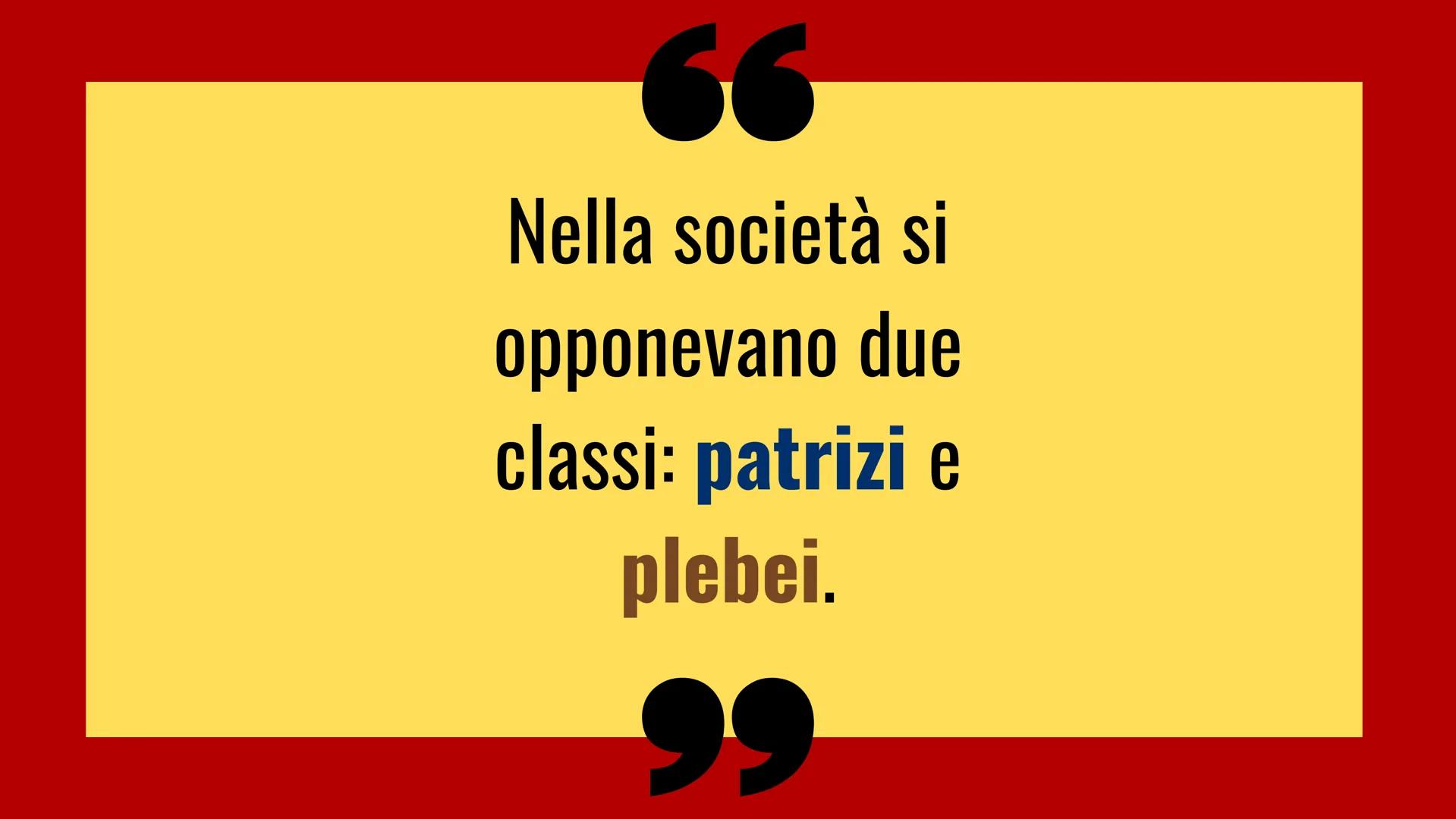 LA SOCIETÀ
ROMANA
ARCAICA MONARCHIA
753 a.C.
nascita di
Roma
509 a.C.
REPUBBLICA
49 a.C.
dittatura di
Cesare
27 a.C.
Ottaviano Augusto
IMPER