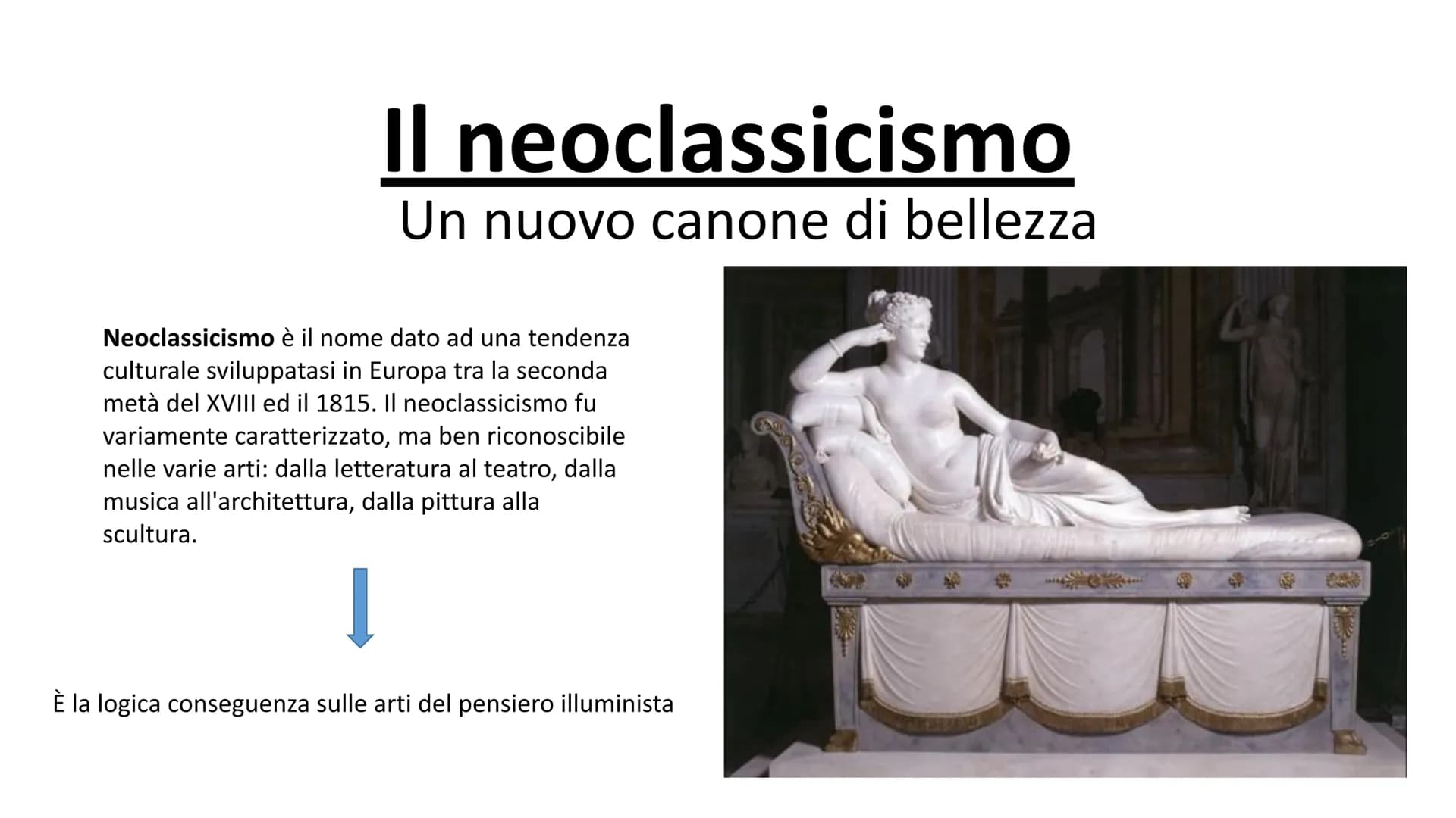 Il neoclassicismo
Un nuovo canone di bellezza
Neoclassicismo è il nome dato ad una tendenza
culturale sviluppatasi in Europa tra la seconda
