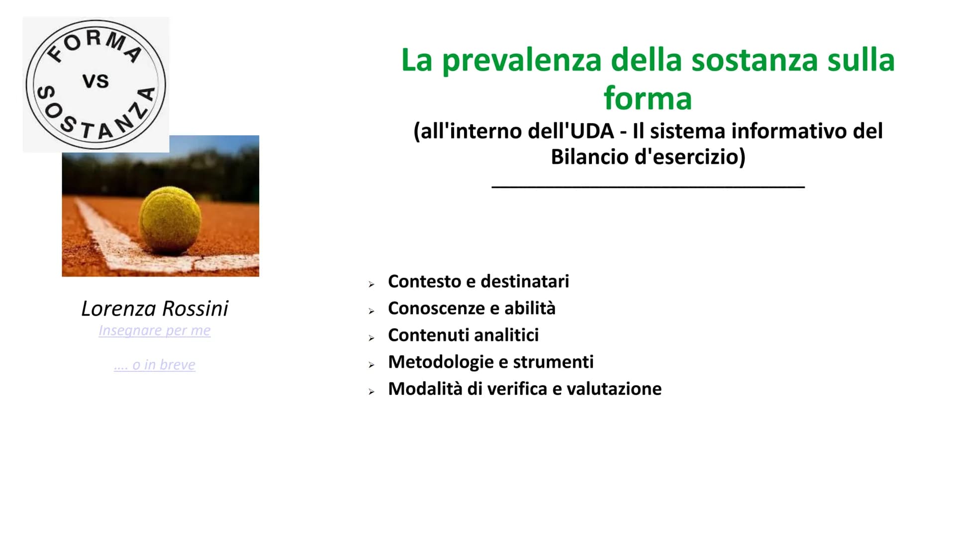 FORMA
VS
Sos
ANZA
Lorenza Rossini
Insegnare per me
o in breve
La prevalenza della sostanza sulla
forma
(all'interno dell'UDA - Il sistema in