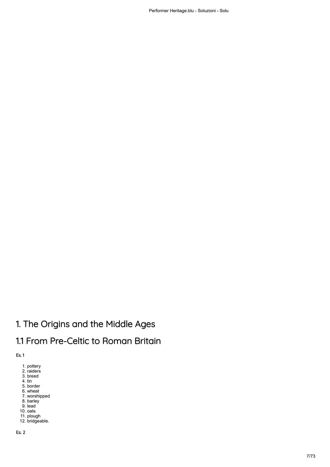 1. The Origins and the Middle Ages
1.1 From Pre-Celtic to Roman Britain
Es. 1
1. pottery
2. raiders
3. breed
4. tin
5. border
3.
6. wheat
7.