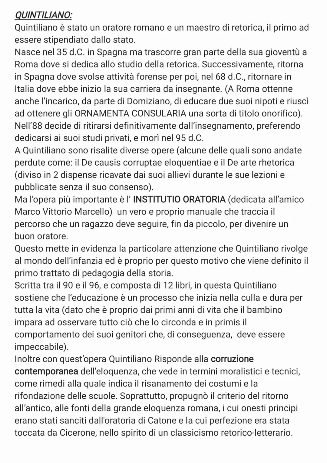 QUINTILIANO:
Quintiliano è stato un oratore romano e un maestro di retorica, il primo ad
essere stipendiato dallo stato.
Nasce nel 35 d.C. i