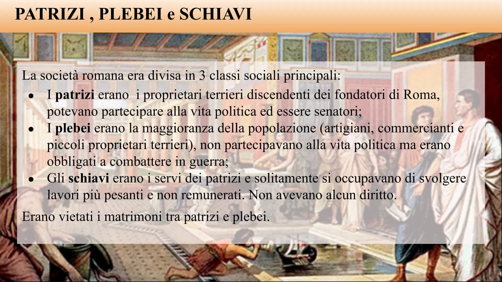 Le conquiste della plebe
Roma dal 509 a.C. al 287 a.C. PATRIZI, PLEBEI e SCHIAVI
La società romana era divisa in 3 classi sociali principali