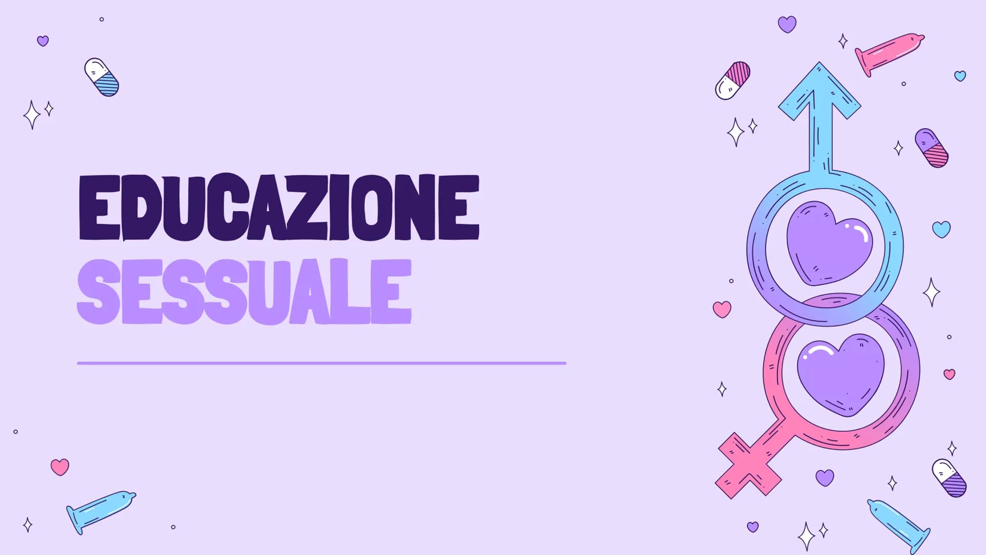 # EDUCAZIONE
# SESSUALE # Tube di Falloppio

Ovarie

Utero

Cervice

Vagina

Vulva Prepuzio

Clitoride

Grandi labbra

Meato uretrale

Labbr