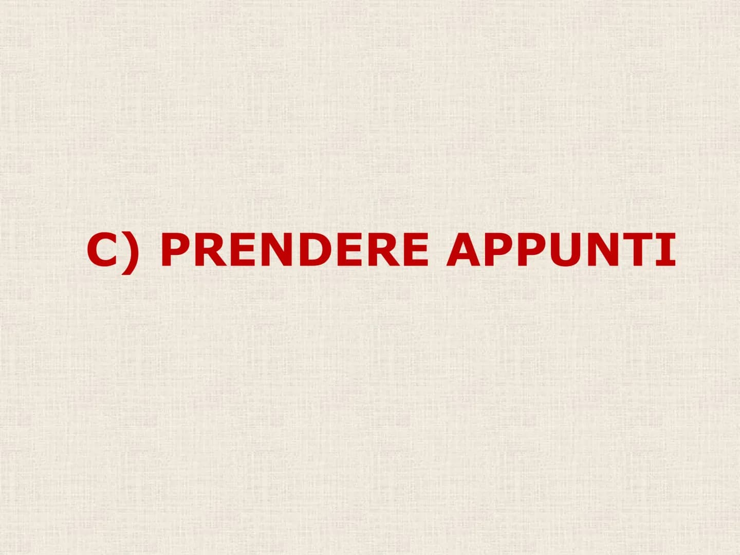 C) PRENDERE APPUNTI La MEMORIA e l'ATTENZIONE NON BASTANO...
Nel giro di 24 ore si dimentica circa il 75
% di quello che si legge o si ascol