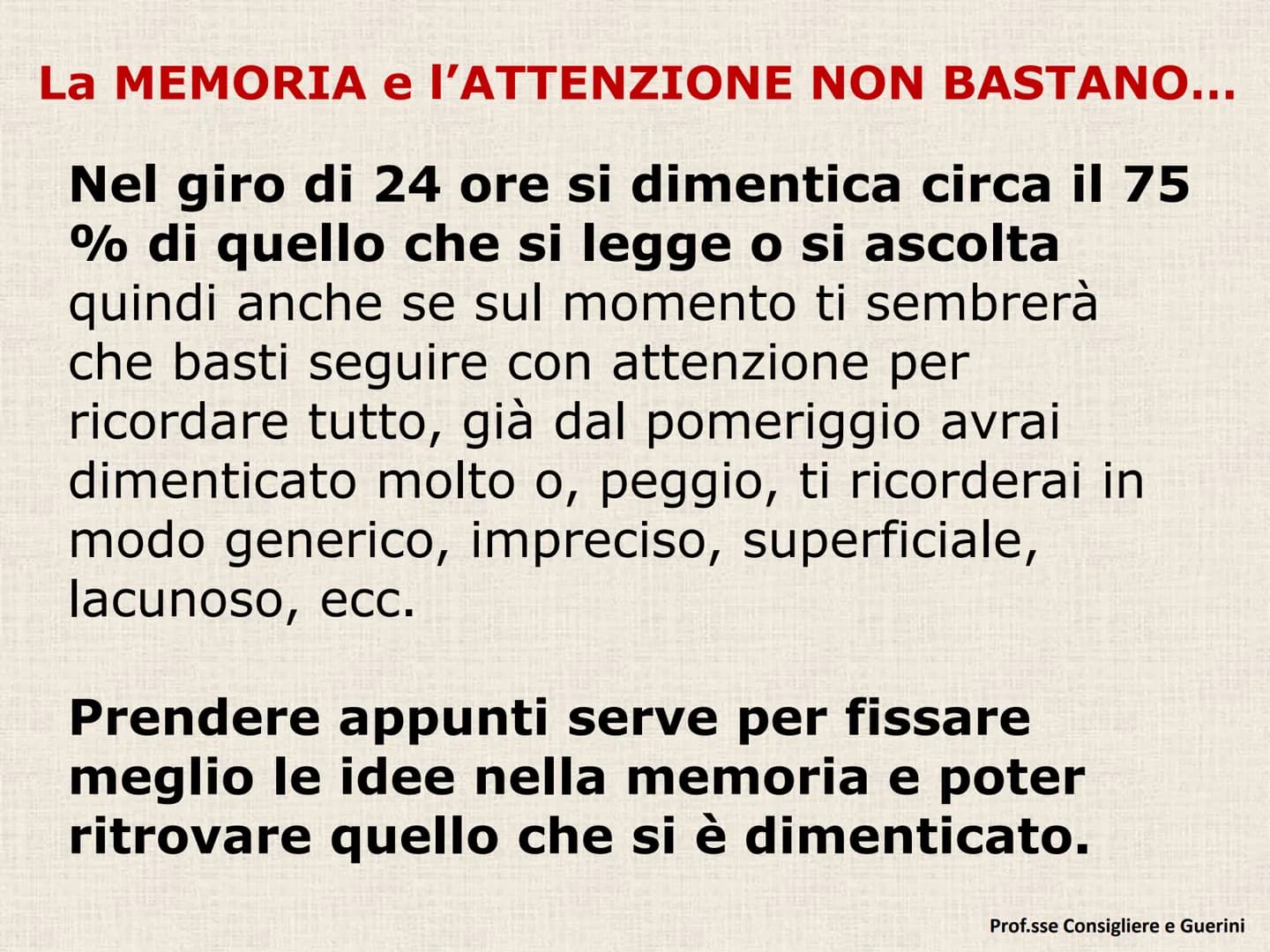 C) PRENDERE APPUNTI La MEMORIA e l'ATTENZIONE NON BASTANO...
Nel giro di 24 ore si dimentica circa il 75
% di quello che si legge o si ascol