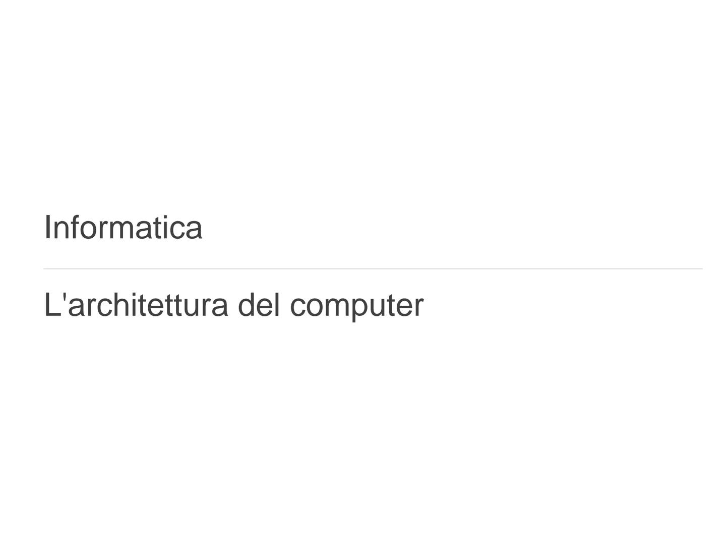 Informatica
L'architettura del computer Il computer
Il computer è una macchina costituita da dispositivi di diversa
natura (meccanici, elett