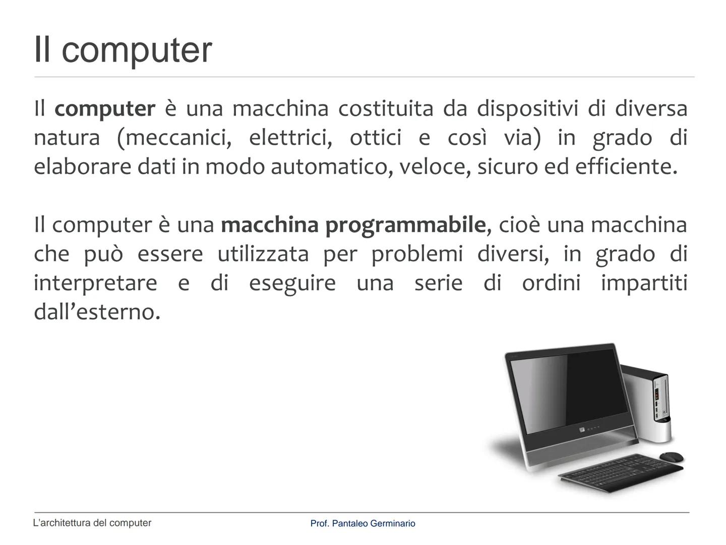 Informatica
L'architettura del computer Il computer
Il computer è una macchina costituita da dispositivi di diversa
natura (meccanici, elett