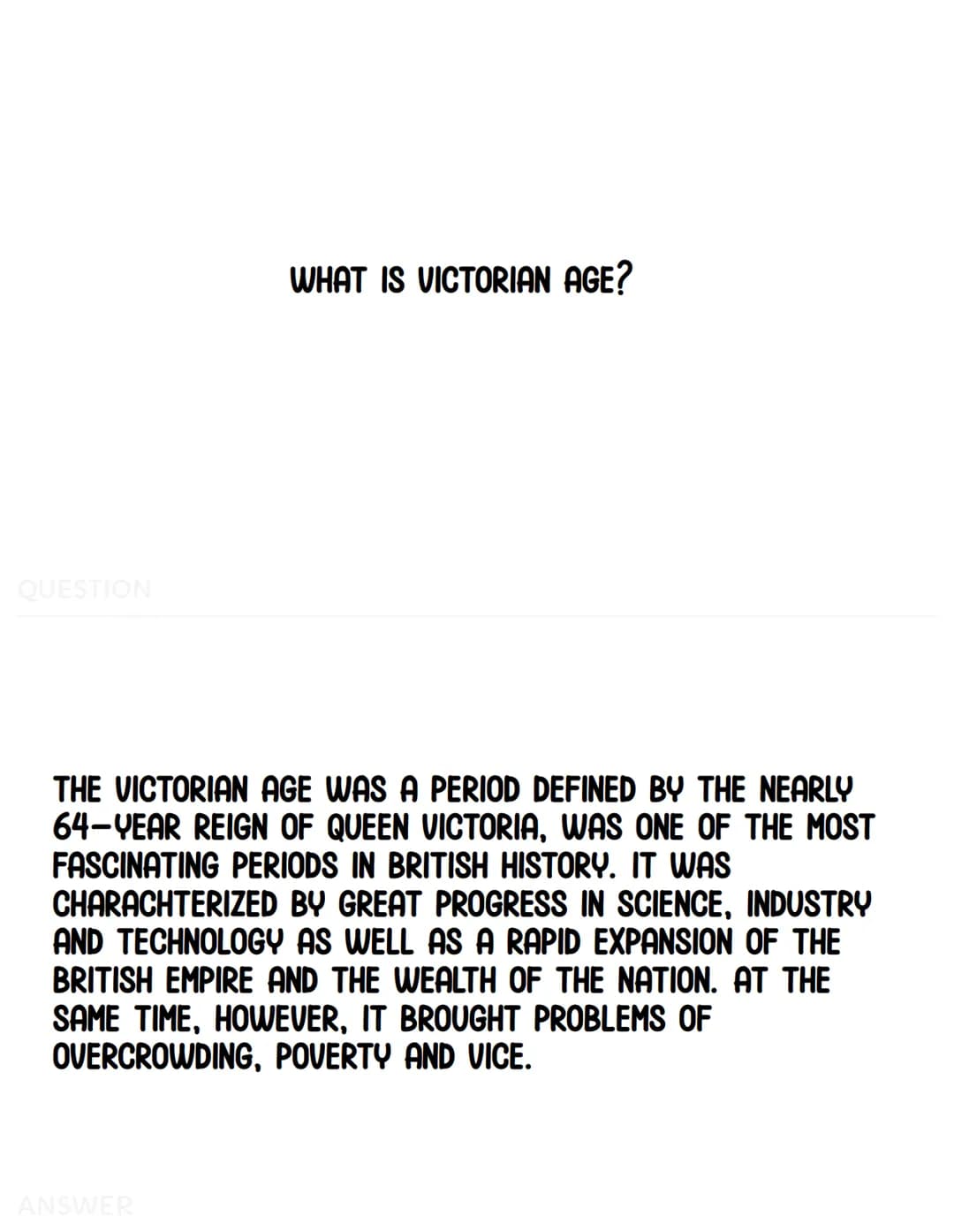 The
victorian
age QUESTION
WHAT IS VICTORIAN AGE?
THE VICTORIAN AGE WAS A PERIOD DEFINED BY THE NEARLY
64-YEAR REIGN OF QUEEN VICTORIA, WAS 