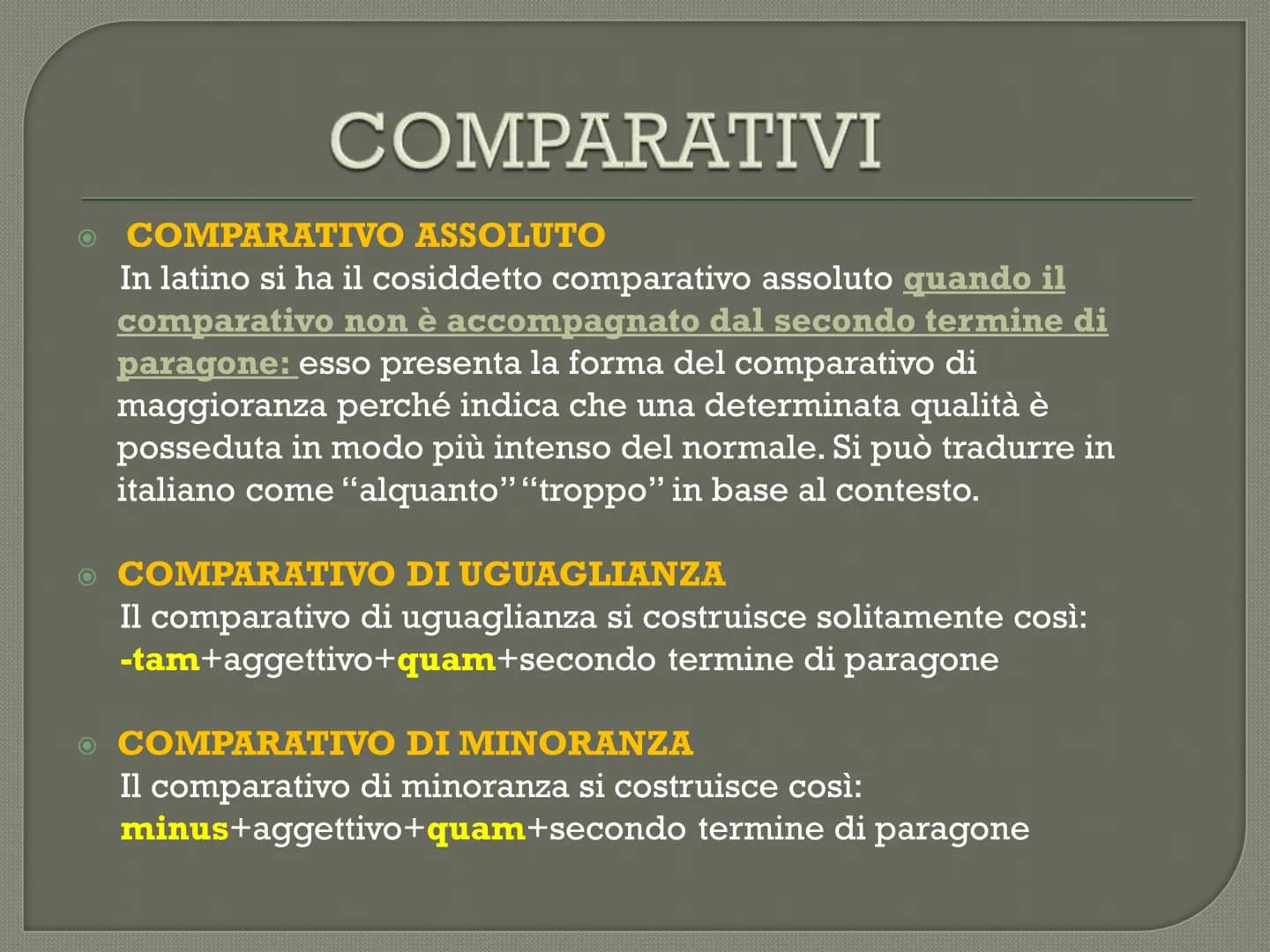 positivo
buono
cattivo
grande
piccolo
alto
basso
COMPARATIVI
E SUPERLATIVI
LATINO
comparativo di
maggioranza
regolare
più buono
più cattivo
