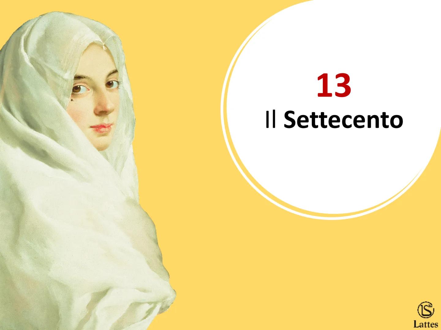 13
Il Settecento
S
Lattes Il contesto storico
Il Settecento è un secolo di grandissimi cambiamenti dovuti soprattutto al
rafforzarsi della b