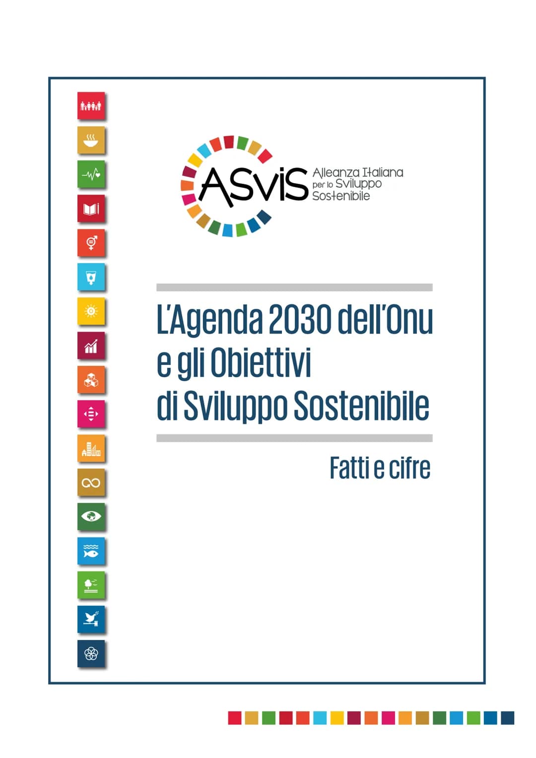 sss
0+
84
ASVIS
Alleanza Italiana
per lo Sviluppo
Sostenibile
L'Agenda 2030 dell'Onu
e gli Obiettivi
di Sviluppo Sostenibile
Fatti e cifre L
