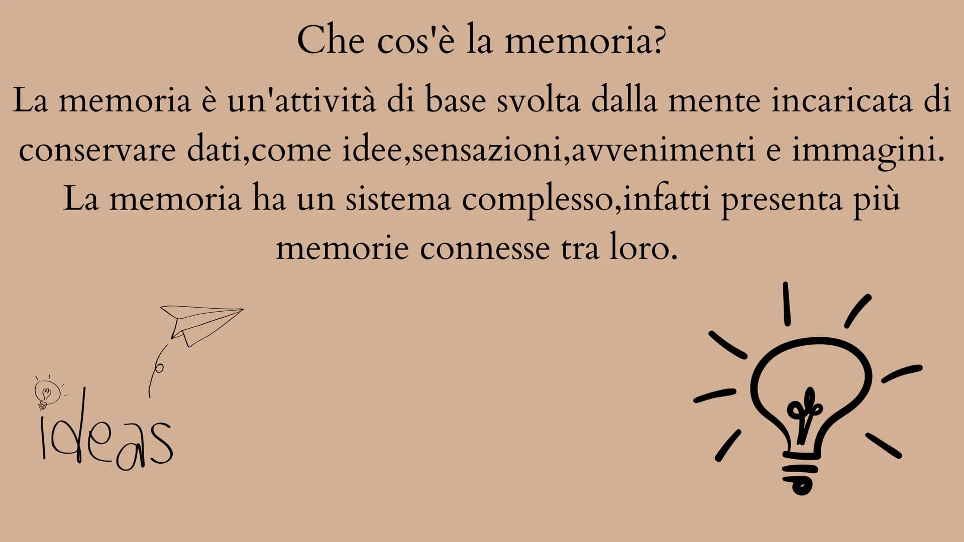 La memoria Che cos'è la memoria?
La memoria è un'attività di base svolta dalla mente incaricata di
conservare dati,come idee,sensazioni,avve