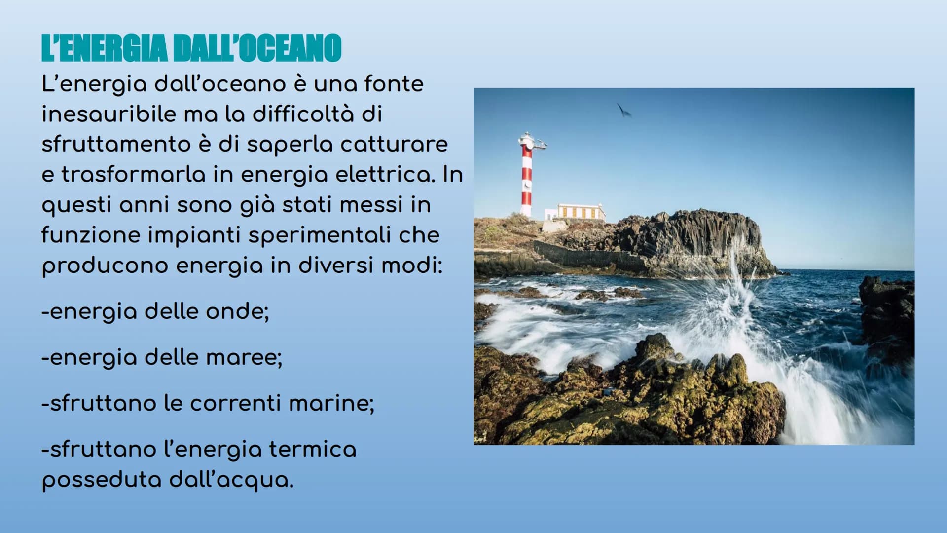 L'ENERGIA IDROELETTRICA E
DALL'OCEANO L'ENERGIA DALL'OCEANO
L'energia dall'oceano è una fonte
inesauribile ma la difficoltà di
sfruttamento 