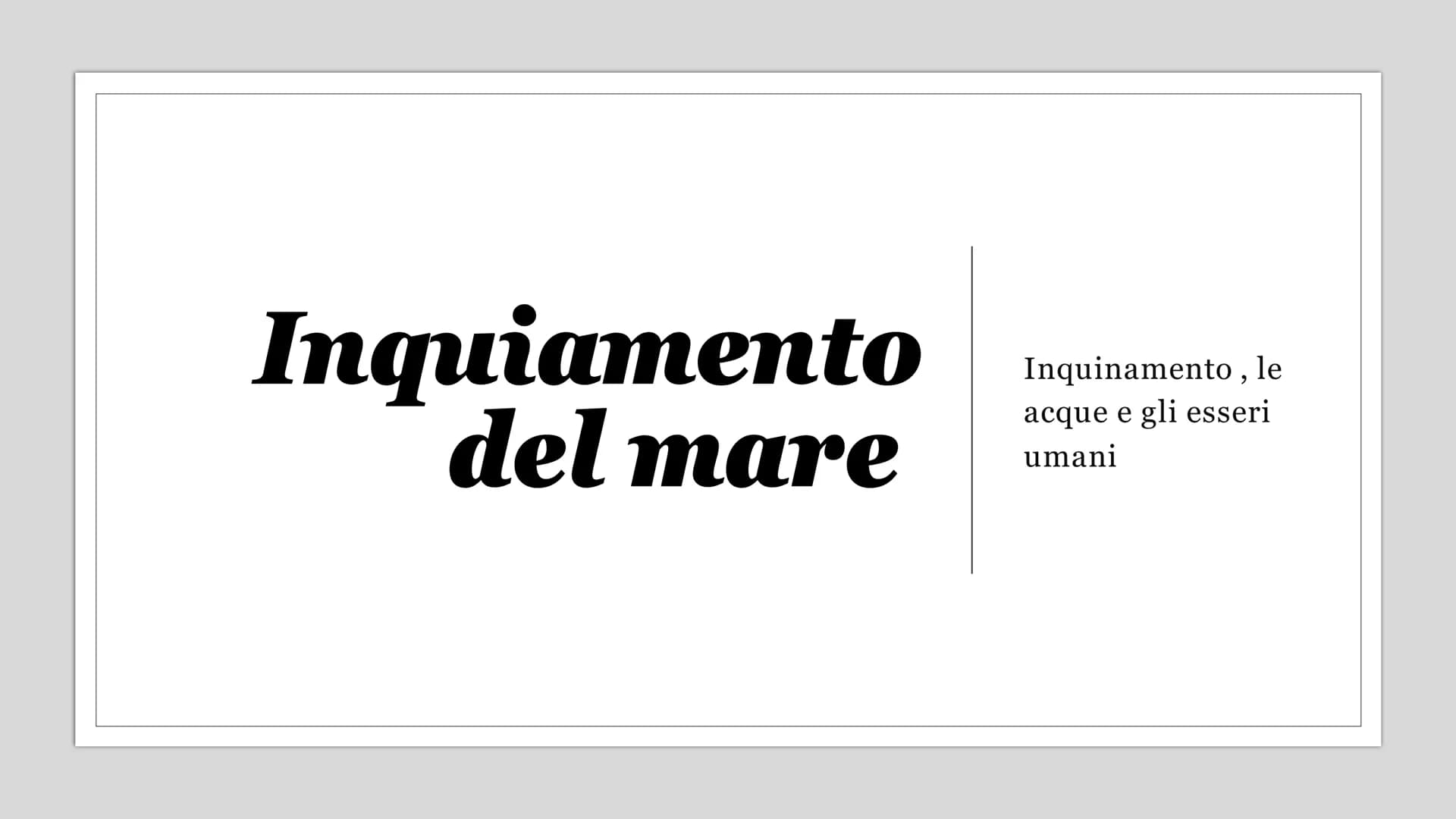 Inquiamento
del mare
Inquinamento, le
acque e gli esseri
umani L'inquinamento del
mare avviene a
causa delle attività
umane che portano
in a