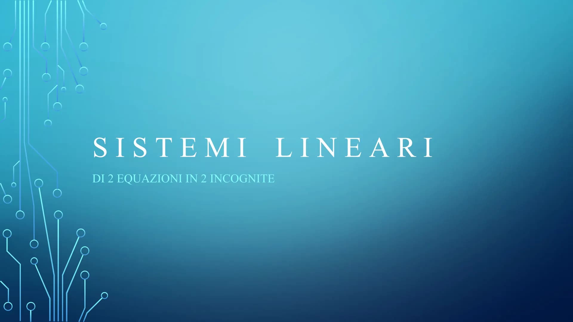 SISTEMI LINEARI
DI 2 EQUAZIONI IN 2 INCOGNITE Sistema di equazioni
Insieme di due o più equazioni che si vuole siano soddisfatte
contemporan