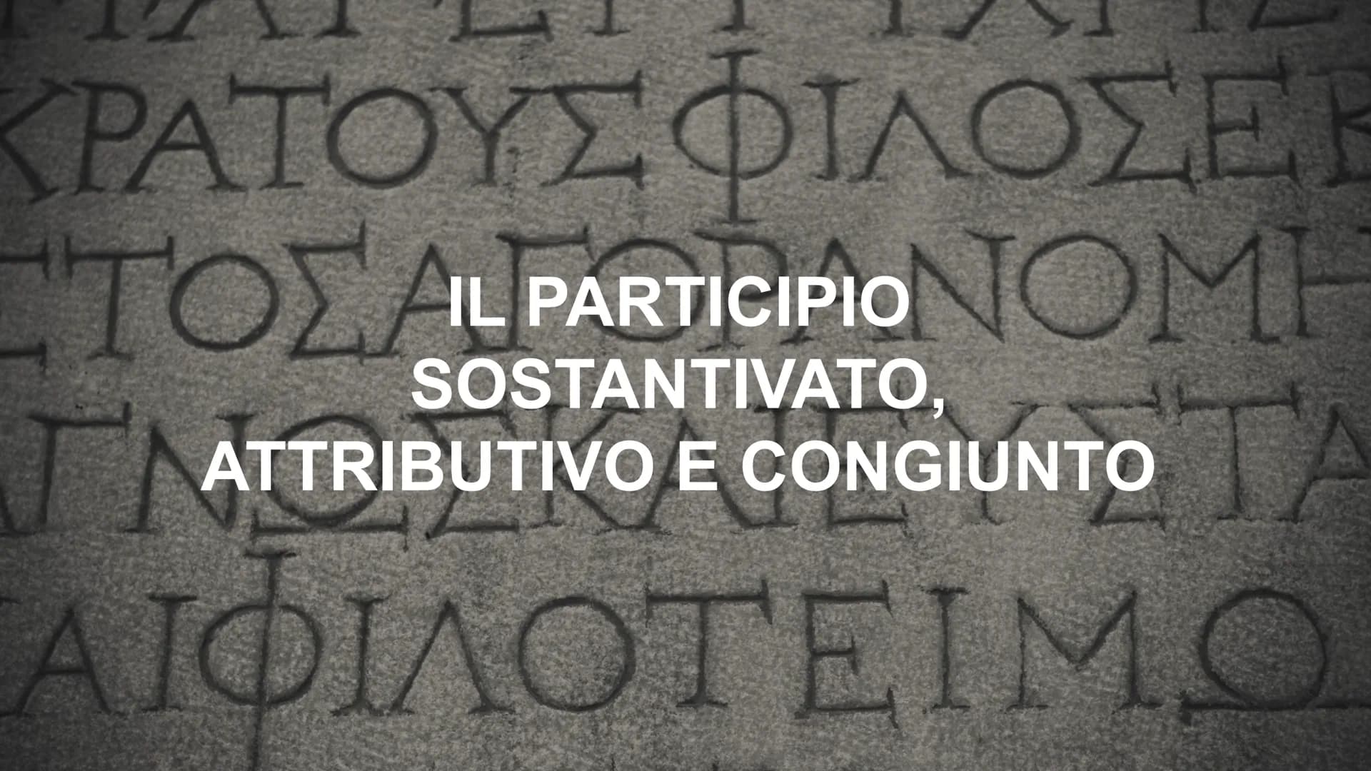 ΚΡΑΤΟΥΣ ΦΙΛΟΣΕΙ
ΤΟΣ AL PARTICIPIONOMI
SOSTANTIVATO,
ATTRIBUTIVO E CONGIUNTO
ΑΙΦΙΛΟΤΕΙΜΟ
ΤΑ Participio sostantivato
Participio attributivo PA