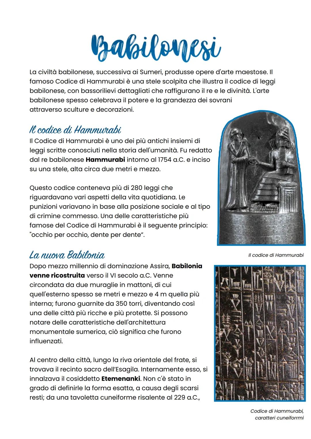 # Babilonesi

La civiltà babilonese, successiva ai Sumeri, produsse opere d'arte maestose. II
famoso Codice di Hammurabi è una stele scolpit