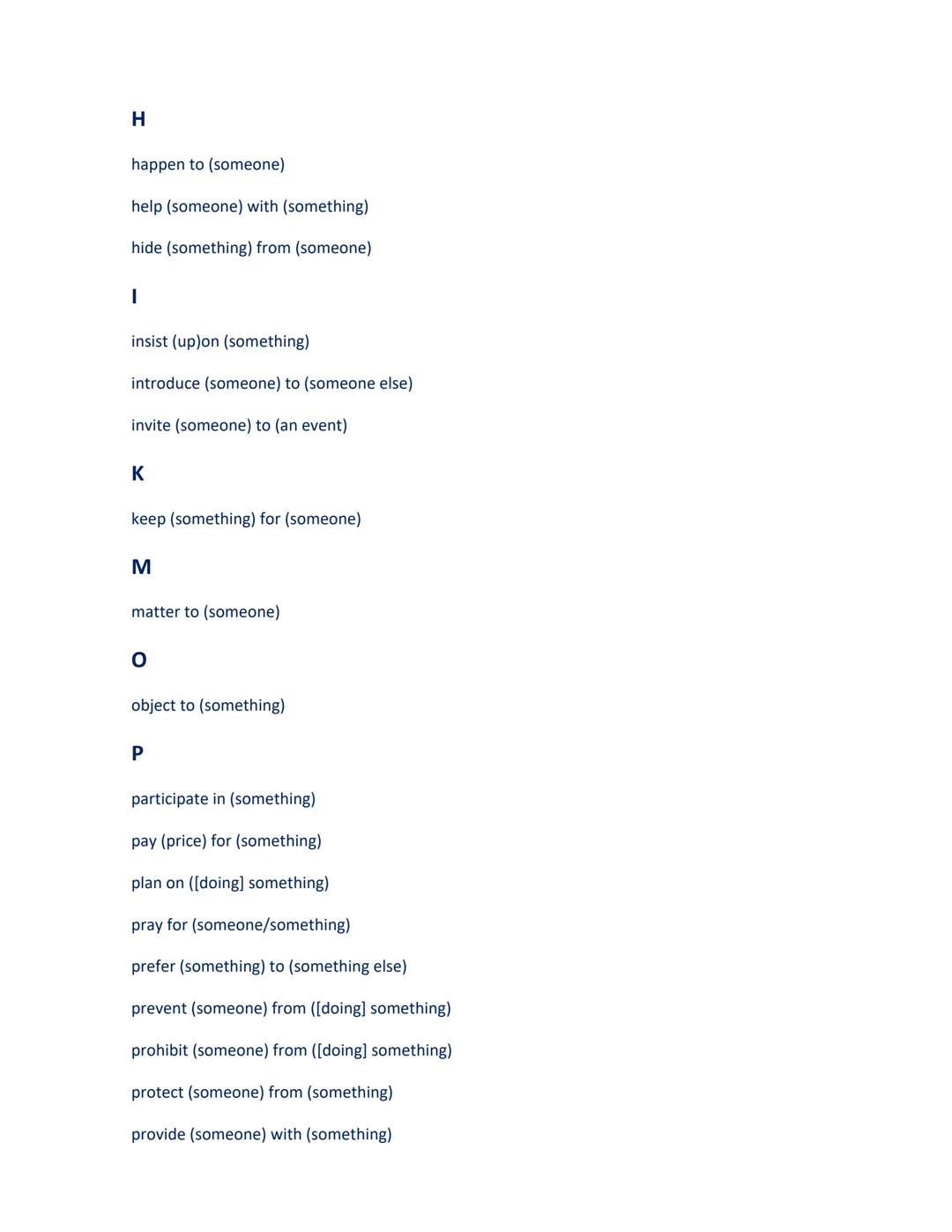 A
Verb and Preposition Collocations
accuse (someone) of ([doing] something)
add (something) to (something else)
admire (someone) for ([doing
