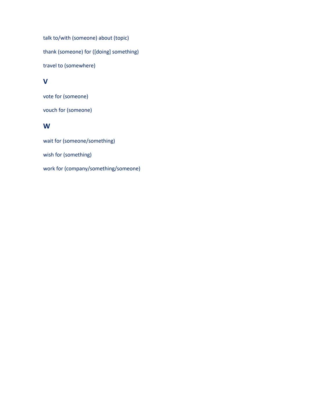 A
Verb and Preposition Collocations
accuse (someone) of ([doing] something)
add (something) to (something else)
admire (someone) for ([doing