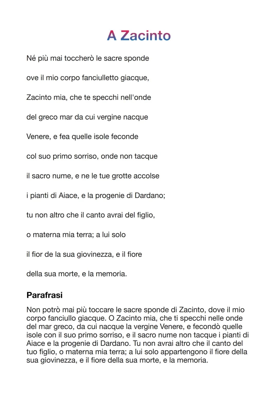 A Zacinto
Né più mai toccherò le sacre sponde
ove il mio corpo fanciulletto giacque,
Zacinto mia, che te specchi nell'onde
del greco mar da 