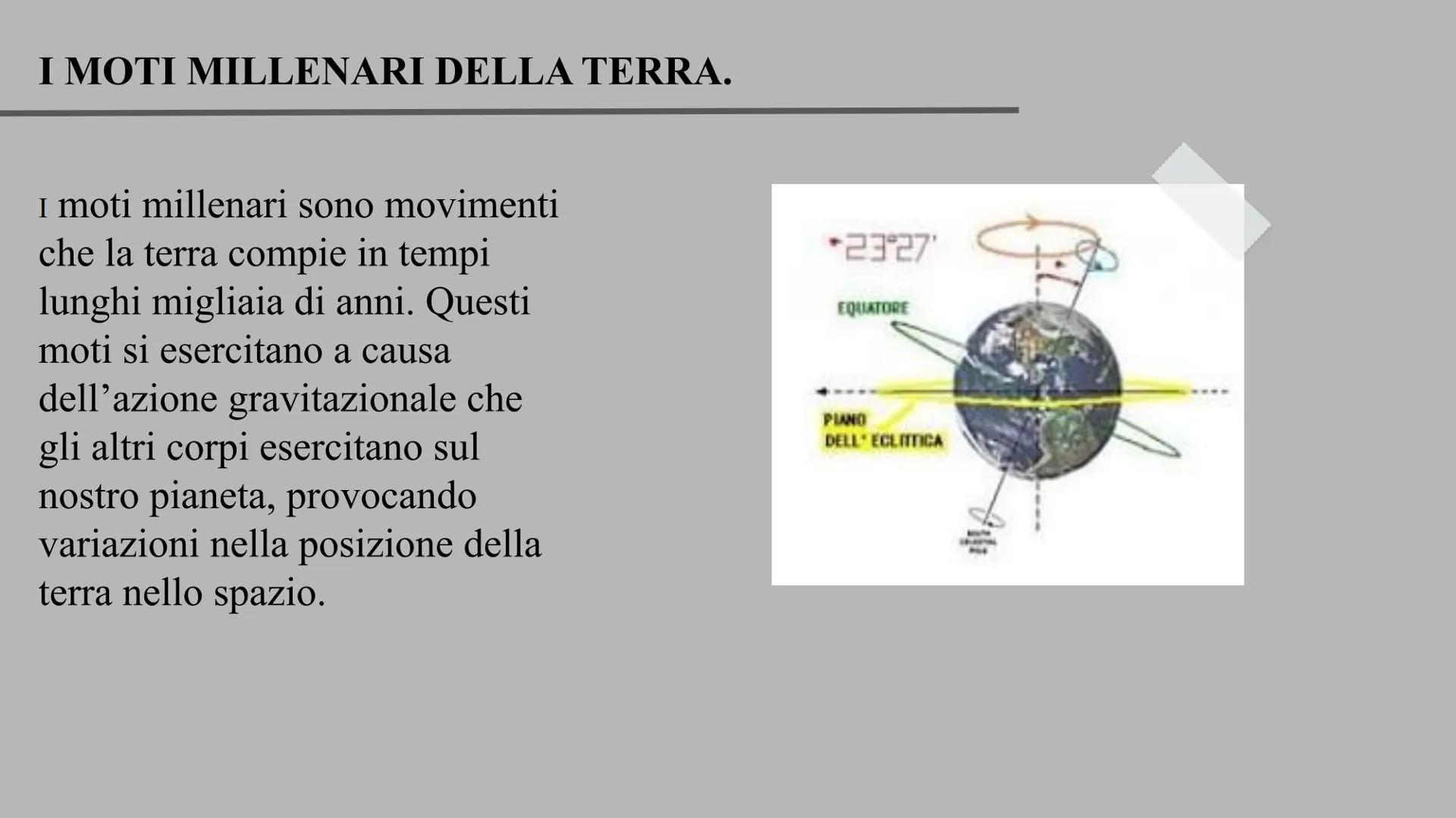 # I MOTI MILLENARI DELLA TERRA.

I moti millenari sono movimenti
che la terra compie in tempi
lunghi migliaia di anni. Questi
moti si eserci