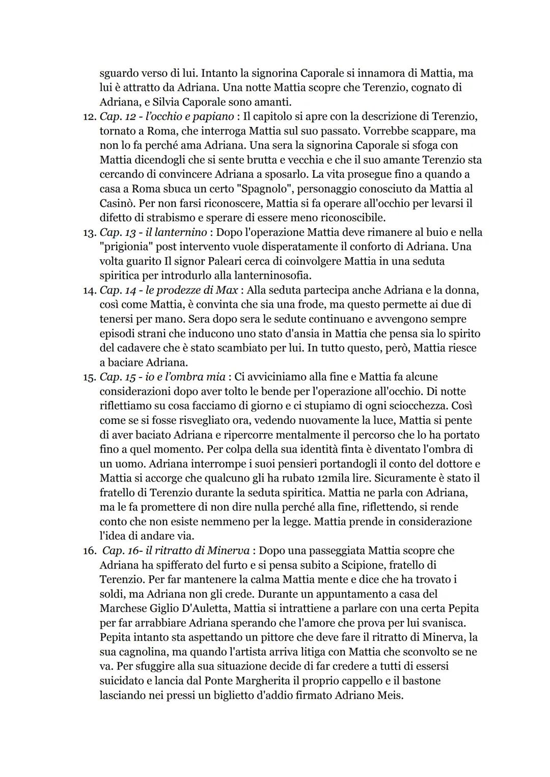 # Il fu Mattia Pascal, L.Pirandello

1.  Cap. 1: Il libro inizia con una prefazione in cui Mattia Pascal spiega di voler
raccontare le sue v