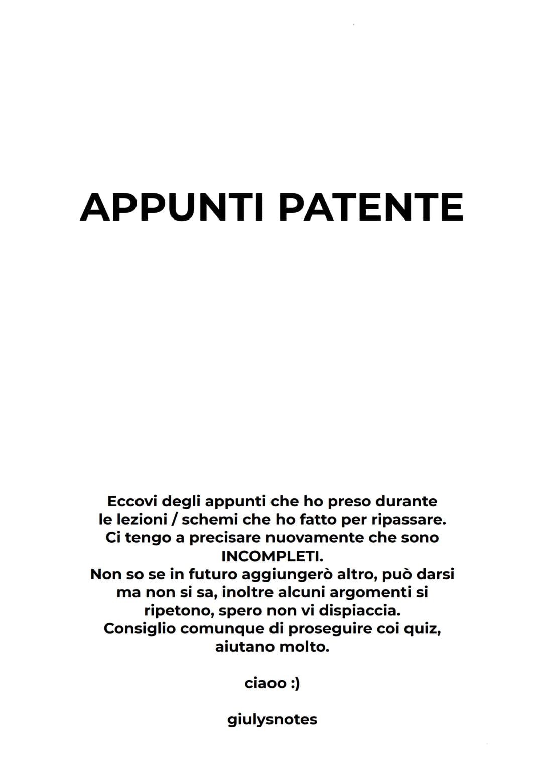 APPUNTI PATENTE
Eccovi degli appunti che ho preso durante
le lezioni / schemi che ho fatto per ripassare.
Ci tengo a precisare nuovamente ch