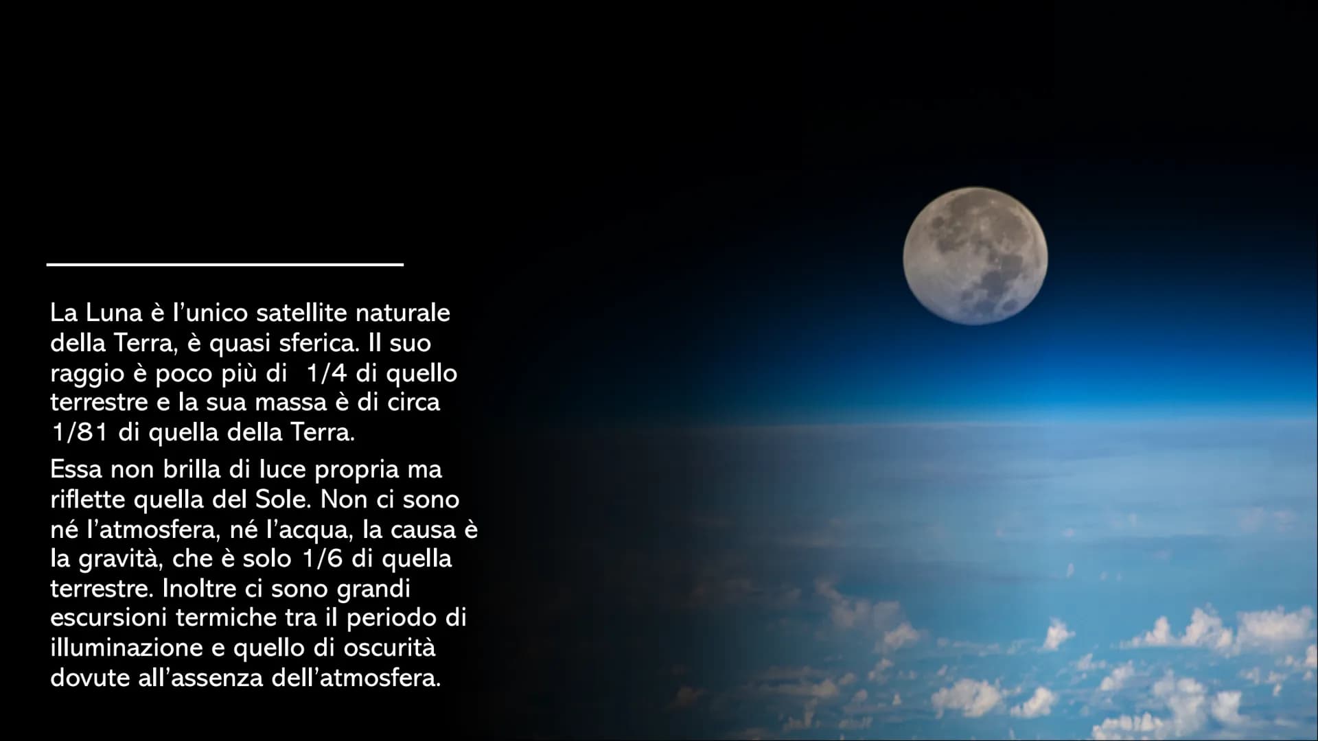 LA LUNA La Luna è l'unico satellite naturale
della Terra, è quasi sferica. Il suo
raggio è poco più di 1/4 di quello
terrestre e la sua mass