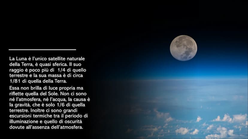 LA LUNA La Luna è l'unico satellite naturale
della Terra, è quasi sferica. Il suo
raggio è poco più di 1/4 di quello
terrestre e la sua mass