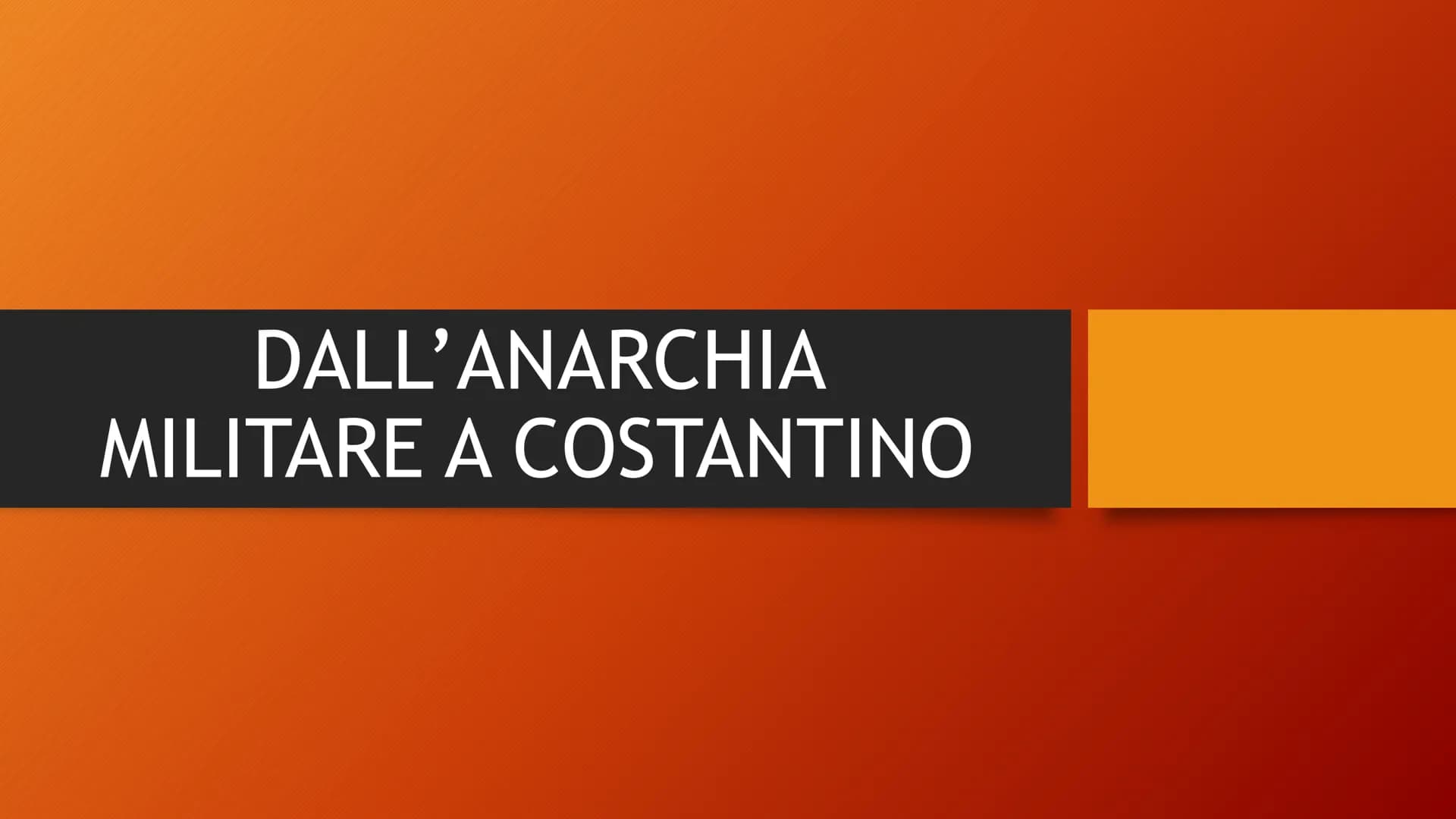 DALL'ANARCHIA
MILITARE A COSTANTINO L'ANARCHIA MILITARE L'ANARCHIA MILITARE
(235-284 d.C.)
Questo periodo è compreso fra la morte di
Alessan