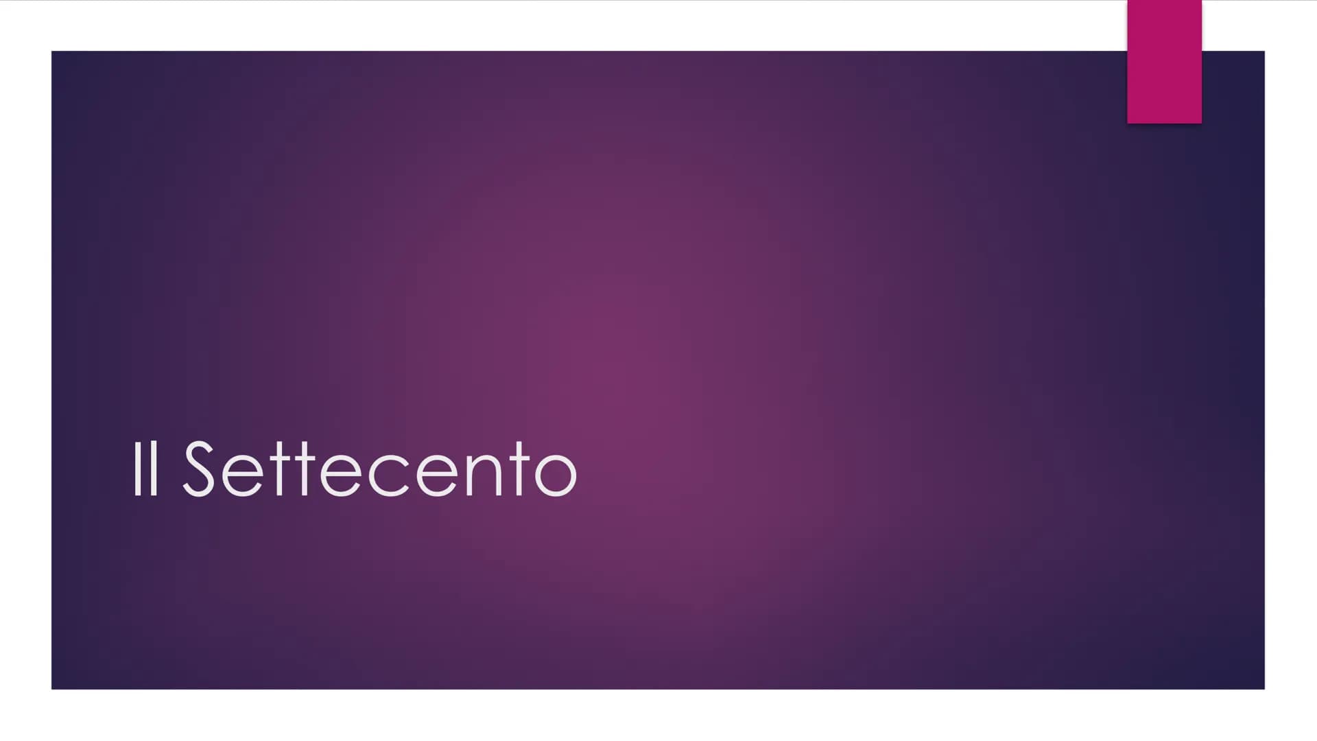 Il Settecento Dal Seicento al Settecento
●
●
Nel 1690 viene fondata l'Accademia dell'Arcadia
Questa data può essere considerata l'inizio di 