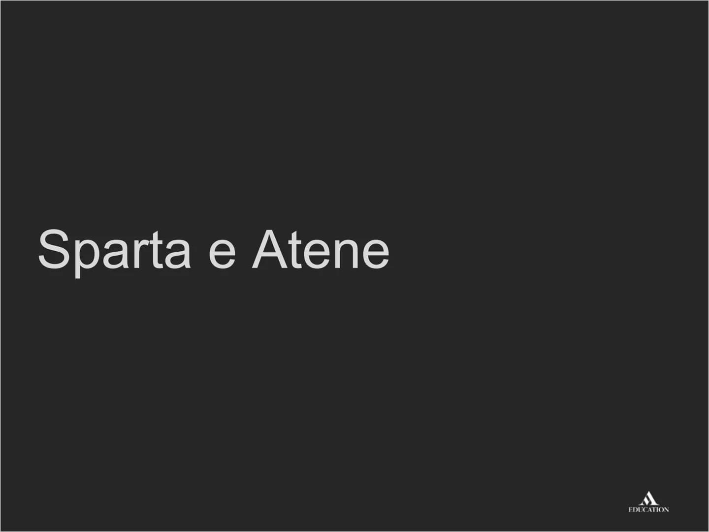 Sparta e Atene
EDUCATION Per cominciare
EDUCATION I processi
Sparta
Sparta e Atene> I processi
Società chiusa, basata
sull'addestramento mil