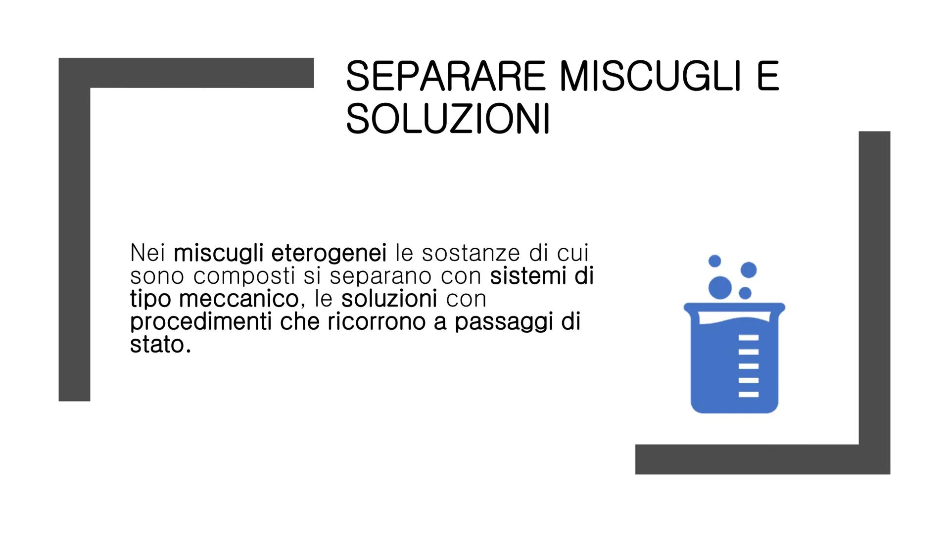 c
MISCUGLI E
SOLUZIONI Un miscuglio è formato da sostanze diverse mescolate tra loro e può essere:
ETEROGENEO o OMOGENEO (soluzione).
II MIS