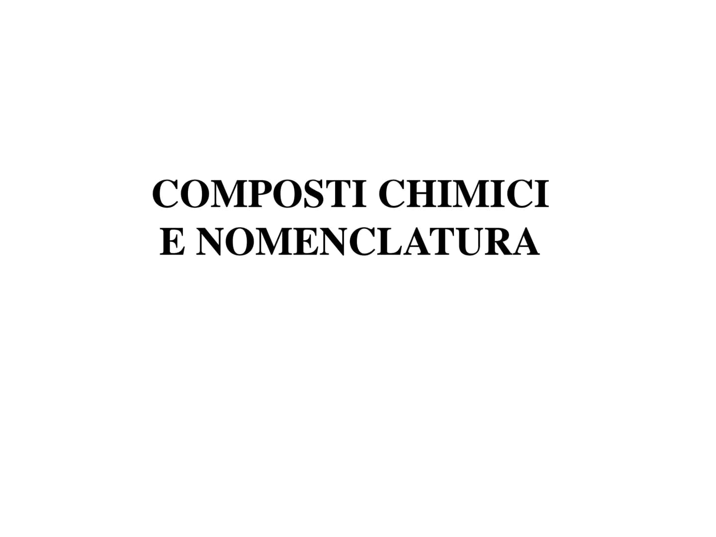 COMPOSTI CHIMICI
E NOMENCLATURA La
nomenclatura
che
consente
di
di cui
si
conosca
la formula e,
la formula una volta noto il nome del compos