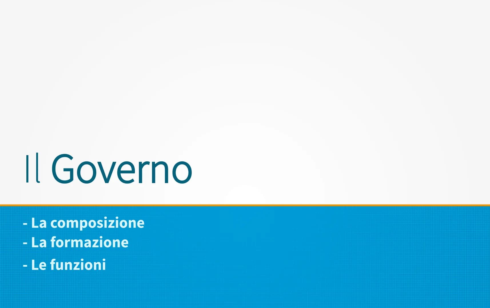 Il Governo
La composizione
- La formazione
Le funzioni
- La composizione del Governo
●
Il Governo è l'organo titolare del potere esecutivo
L
