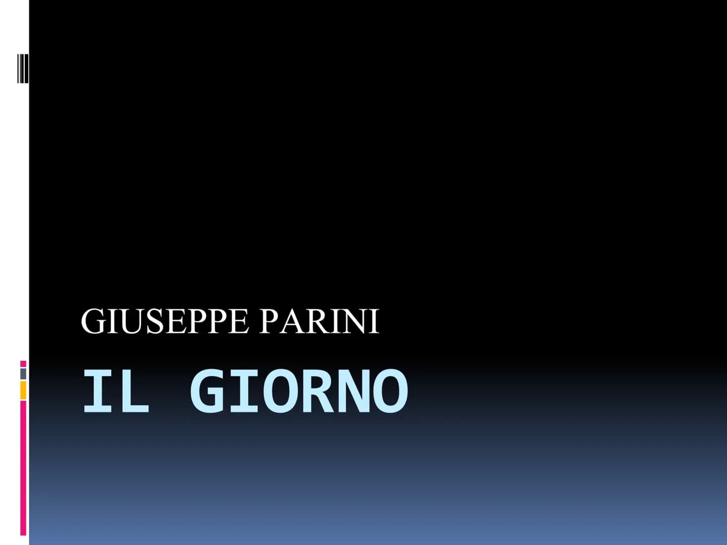 GIUSEPPE PARINI
IL GIORNO CARATTERISTICHE
una
"Il
Il giorno è un POEMA che mira a rappresentare
in modo satirico, l'aristocrazia decaduta di