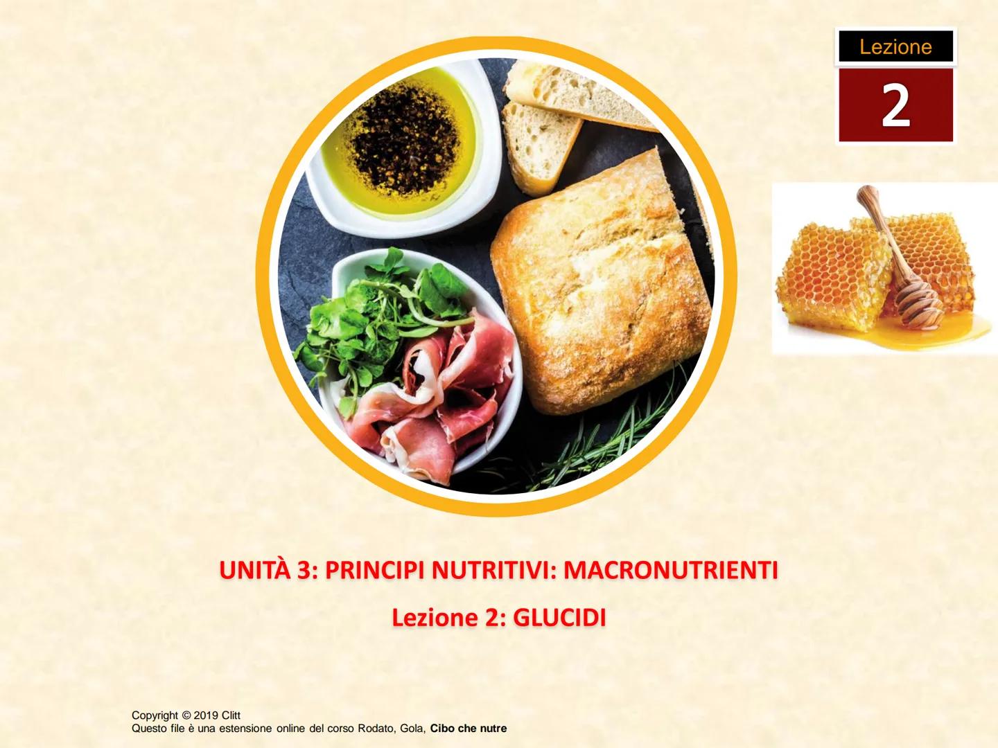 UNITÀ 3: PRINCIPI NUTRITIVI: MACRONUTRIENTI
Lezione 2: GLUCIDI
Copyright © 2019 Clitt
Questo file è una estensione online del corso Rodato, 