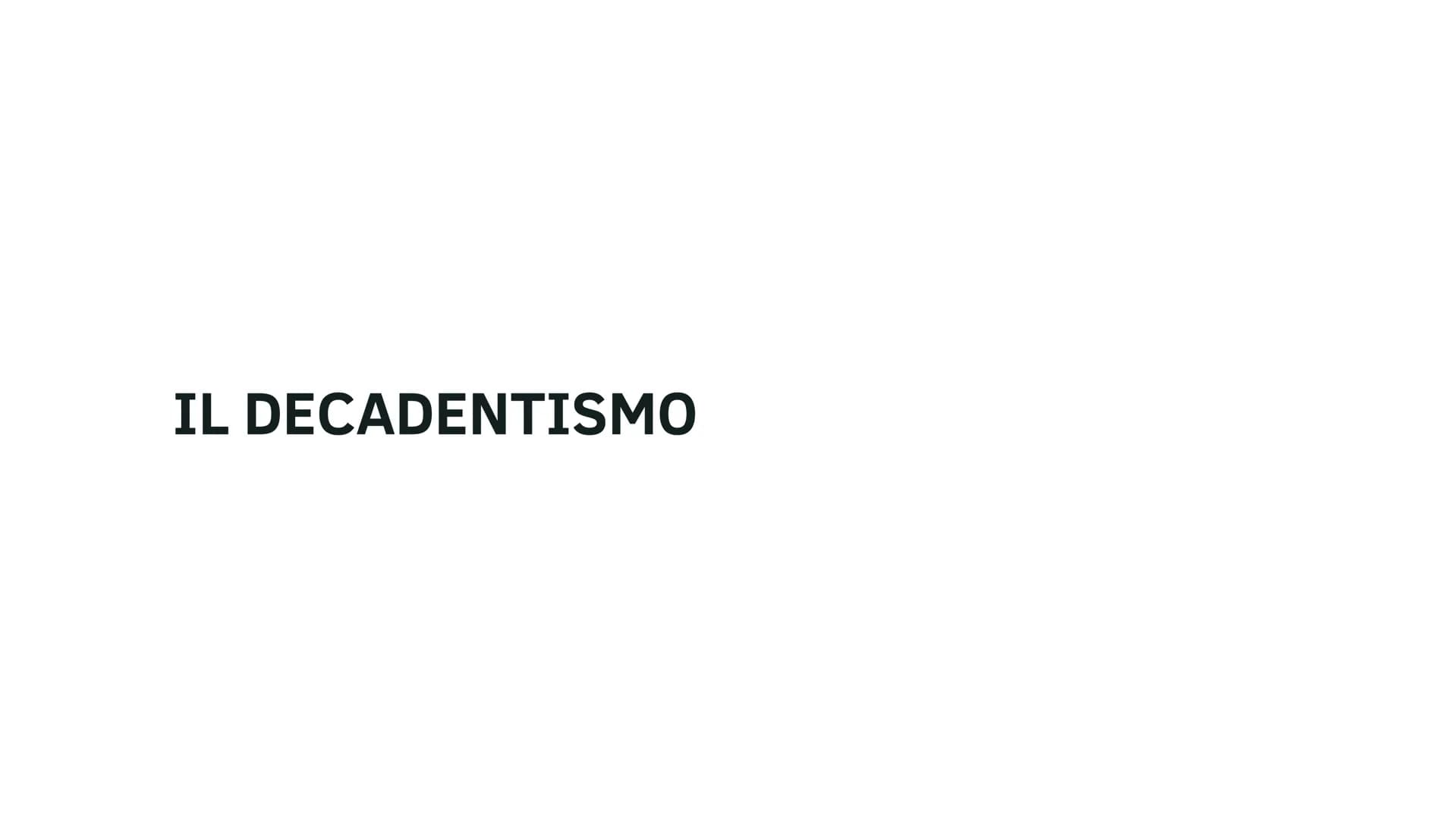 IL DECADENTISMO viene coniato inizialmente per indicare con giudizio negativo una
produzione letteraria ritenuta deteriore rispetto a quella