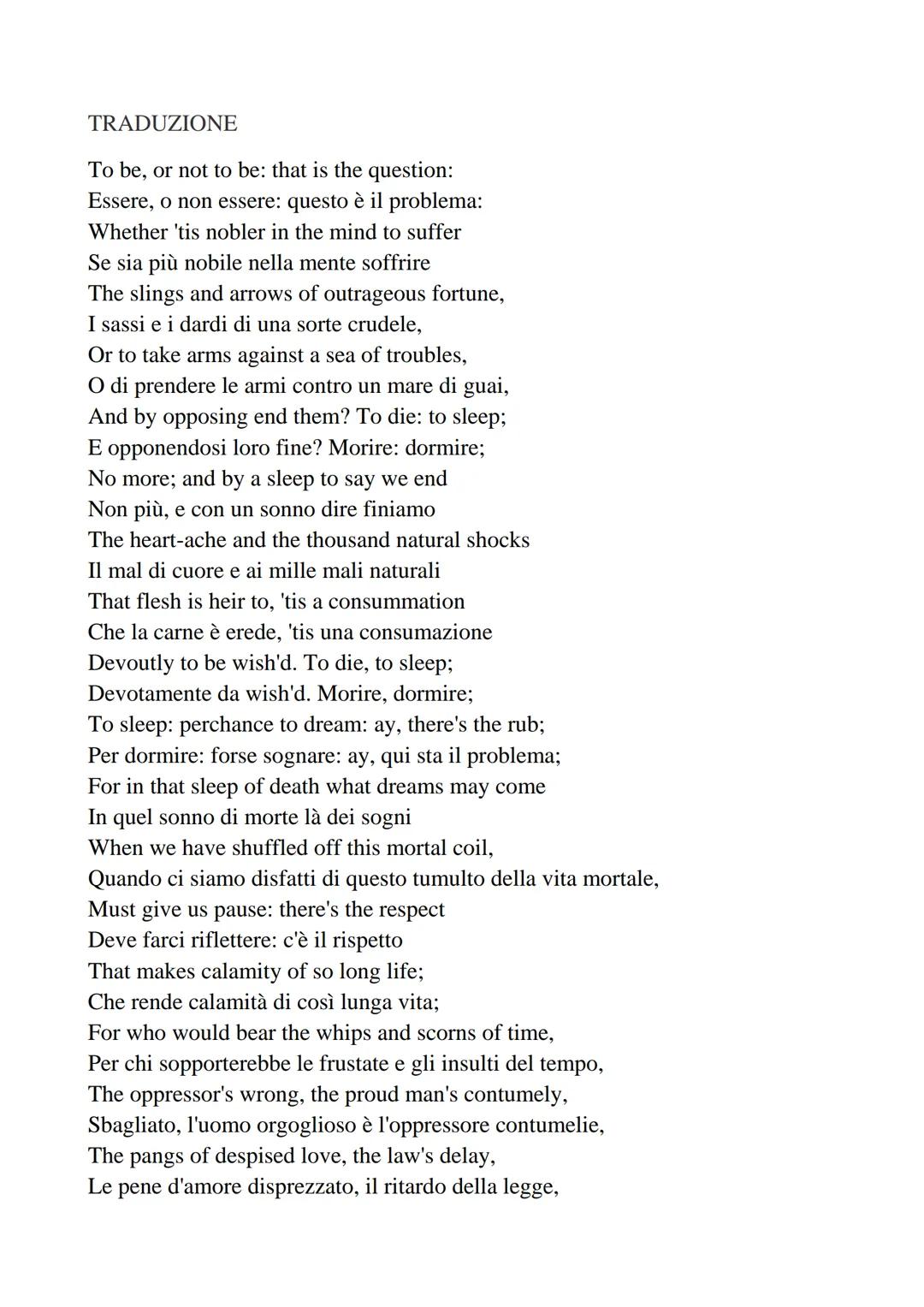 TRADUZIONE

To be, or not to be: that is the question:
Essere, o non essere: questo è il problema:
Whether 'tis nobler in the mind to suffer