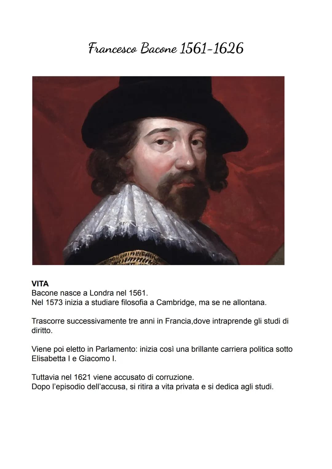 Francesco Bacone 1561-1626
VITA
Bacone nasce a Londra nel 1561.
Nel 1573 inizia a studiare filosofia a Cambridge, ma se ne allontana.
Trasco