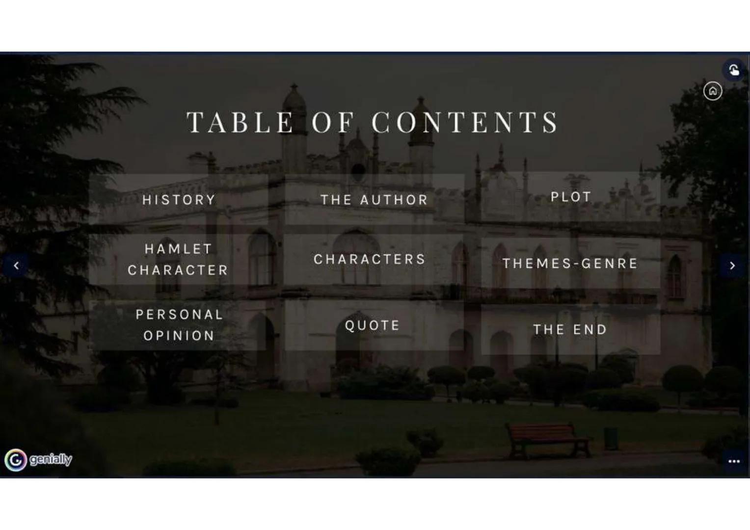 1600-1602
HAMLET
A SHAKESPEARE'S PLAY genially

# TABLE OF CONTENTS

HISTORY

THE AUTHOR

PLOT

HAMLET
CHARACTER

CHARACTERS

THEMES-GENRE

